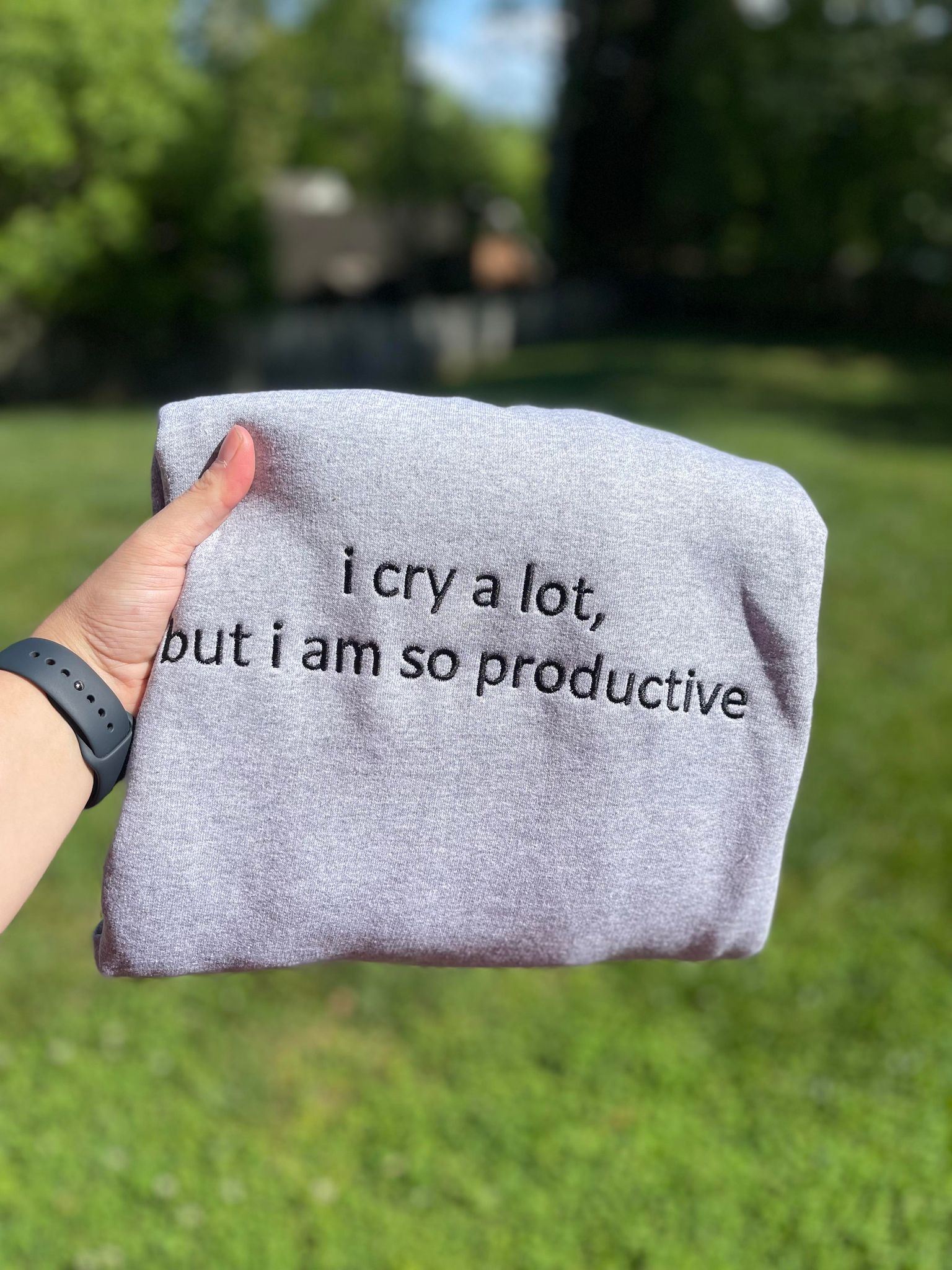 I cry a lot, but I am so productive Embroidered Sweatshirt | QUICK SHIP